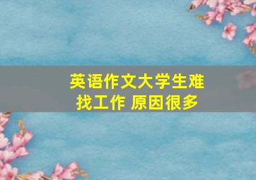 英语作文大学生难找工作 原因很多